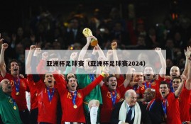 亚洲杯足球赛（亚洲杯足球赛2024）